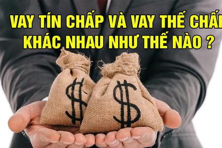 Vay tín chấp và vay thế chấp tại ngân hàng có gì khác nhau