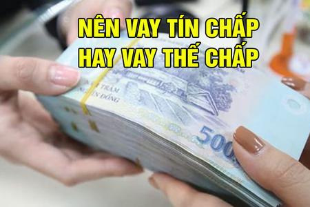 Nên vay tín chấp hay vay thế chấp? 