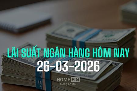 Lãi suất ngân hàng hôm nay 26/3/2026: Lãi huy động tăng “sốc”