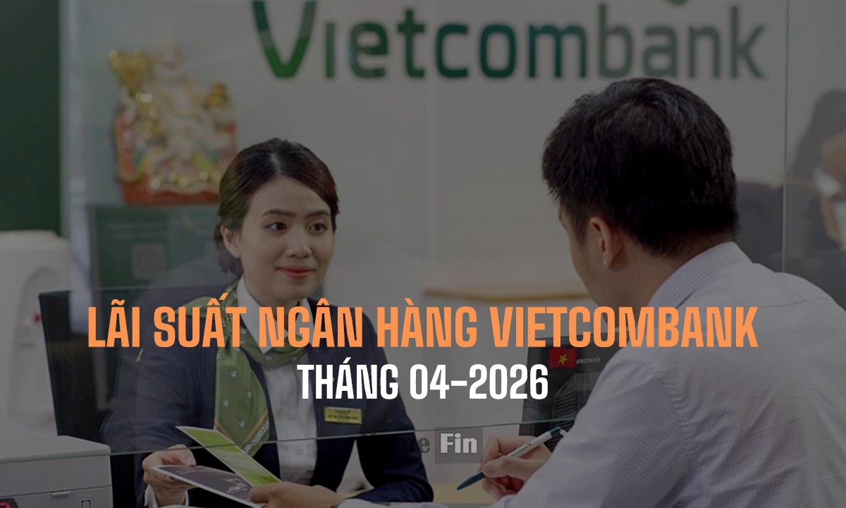 Cập nhật lãi suất ngân hàng Vietcombank tháng 4/2026 mới nhất