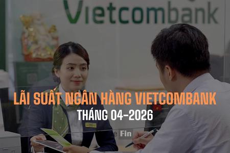 Lãi suất ngân hàng Vietcombank tháng 4/2026 mới nhất
